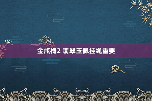 金瓶梅2 翡翠玉佩挂绳重要